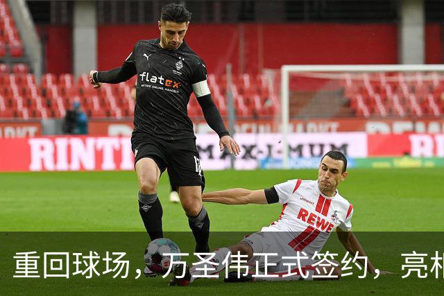 重回球场，万圣伟正式签约，亮相新岗位，薪酬曝光，杜锋祝福